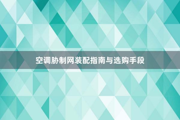 空调胁制网装配指南与选购手段